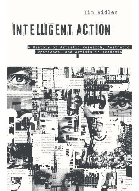Intelligent Action: A History of Artistic Research, Aesthetic Experience, and Artists in Academia