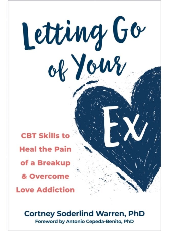 Letting Go of Your Ex CBT Skills to Heal the Pain of a Breakup and Overcome Love Addiction - Paperback