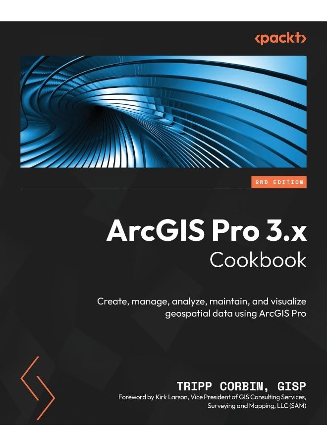 ArcGIS Pro 3.x Cookbook - Second Edition: Create, manage, analyze, maintain, and visualize geospatial data using ArcGIS Pro