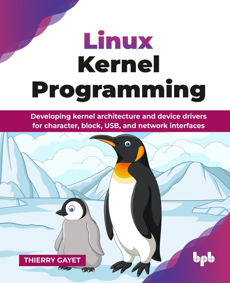 Linux Kernel Programming: Developing kernel architecture and device drivers for character, block, USB, and network interfaces