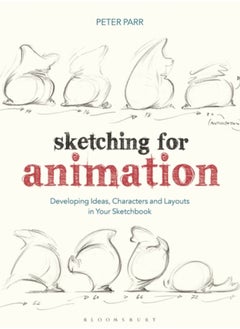 Sketching for Animation : Developing Ideas, Characters and Layouts in Your Sketchbook