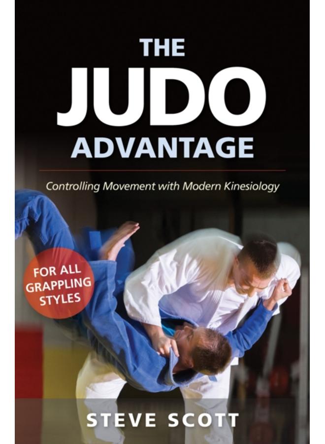 The Judo Advantage : Controlling Movement with Modern Kinesiology. For All Grappling Styles 