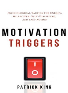 Motivation Triggers: Psychological Tactics for Energy, Willpower, Self-Discipline, and Fast Action