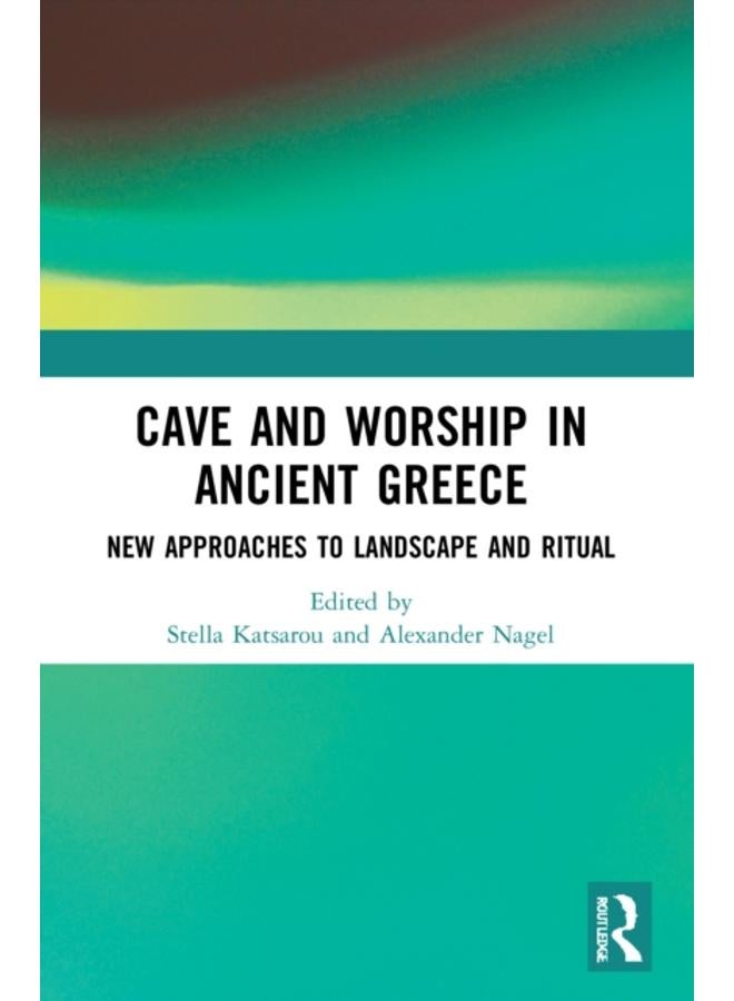 Cave and Worship in Ancient Greece : New Approaches to Landscape and Ritual
