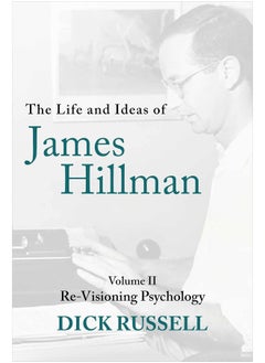 The Life and Ideas of James Hillman: Volume II: Re-Visioning Psychology 