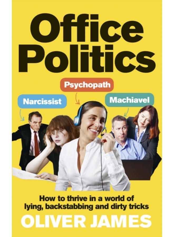 Office Politics : How to Thrive in a World of Lying, Backstabbing and Dirty Tricks