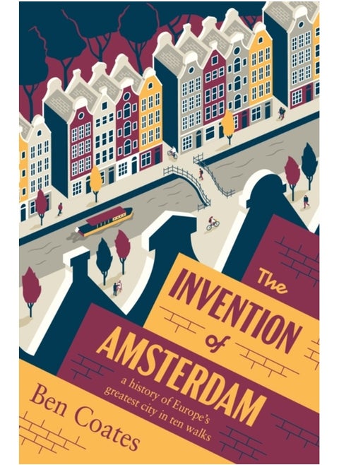 The Invention of Amsterdam : a history of Europe’s greatest city in ten walks