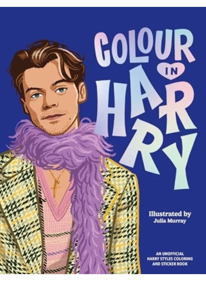 Colour In Harry : A Unofficial Harry Styles Colouring and Sticker Book 