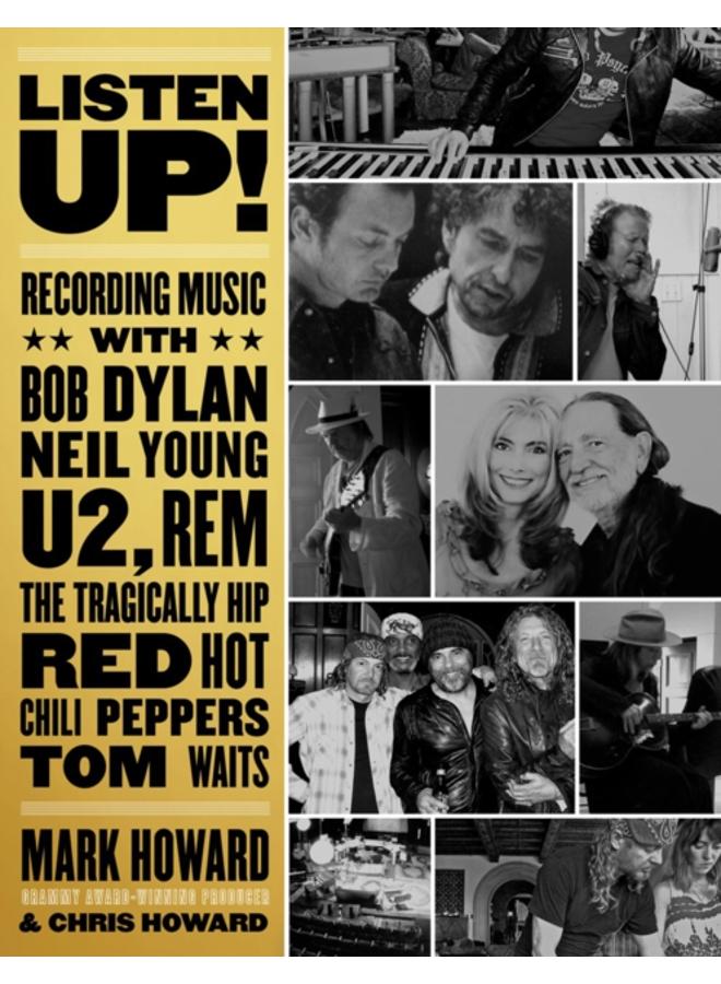 Listen Up! : Recording Music with Bob Dylan, Neil Young, U2, The Tragically Hip, REM, Iggy Pop, Red Hot Chili Peppers, Tom Waits... 