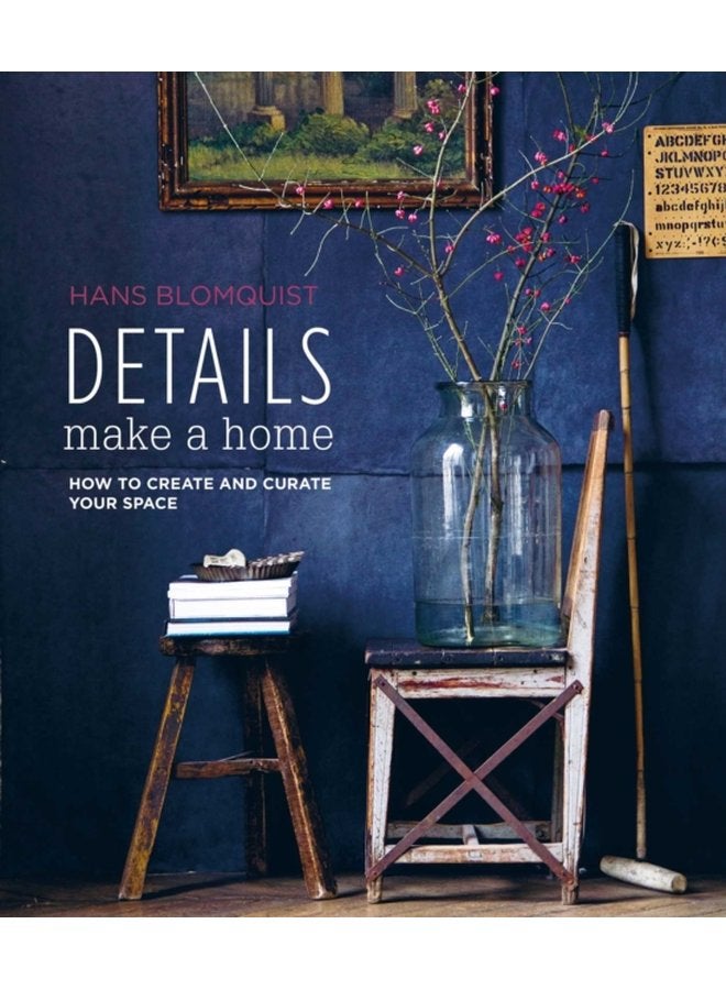Details Make a Home : How to Create and Curate Your Space