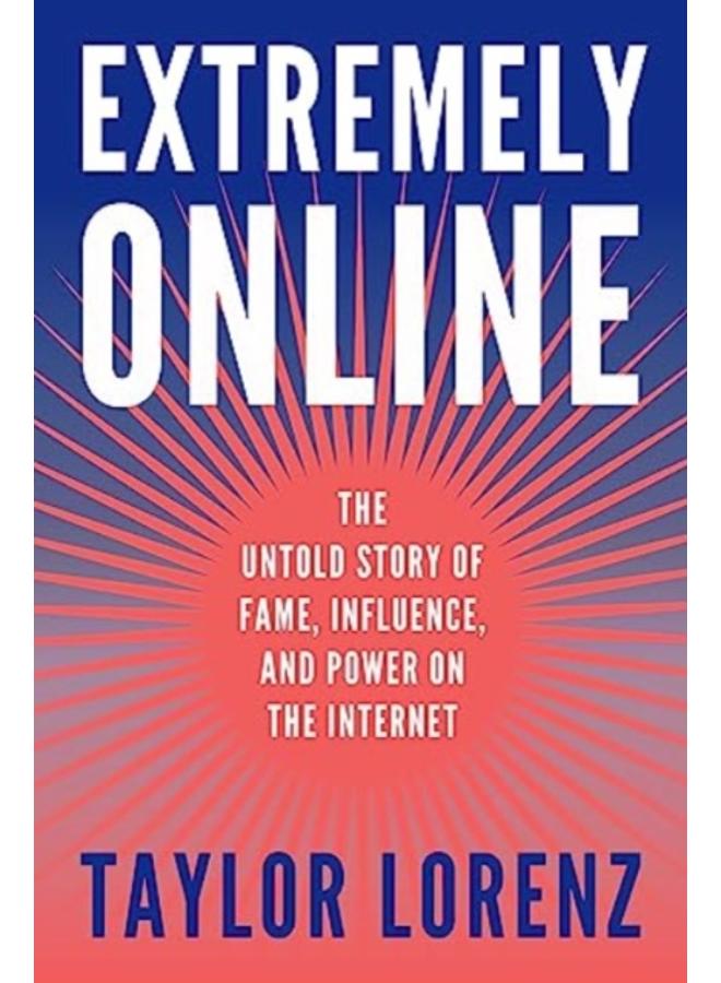Extremely Online : The Untold Story of Fame, Influence, and Power on the Internet
