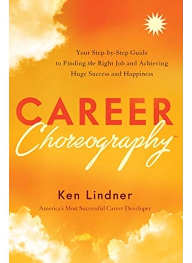 Career Choreography Your Step By Step Guide to Finding the Right Job and Achieving Huge Success and Happiness - Hardback