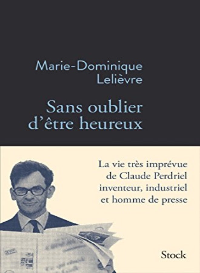 Sans oublier d'être heureux: La vie ingénieuse de Claude Perdriel