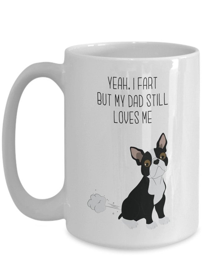 SpreadPassion Boston Terrier Fart Mug - Yeah, I Fart But My Dad Still Loves Me- Funny Tea Hot Cocoa Coffee Cup - Novelty Birthday Christmas Gag Gifts Idea - Image 1