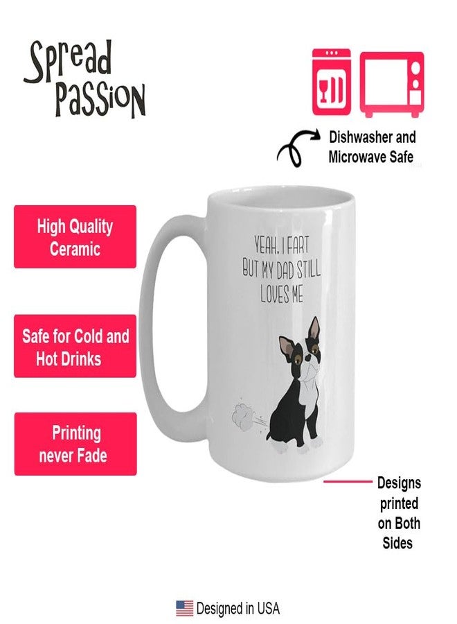 SpreadPassion Boston Terrier Fart Mug - Yeah, I Fart But My Dad Still Loves Me- Funny Tea Hot Cocoa Coffee Cup - Novelty Birthday Christmas Gag Gifts Idea - Image 3