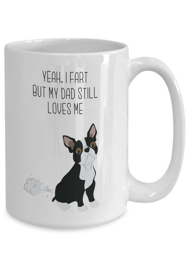 SpreadPassion Boston Terrier Fart Mug - Yeah, I Fart But My Dad Still Loves Me- Funny Tea Hot Cocoa Coffee Cup - Novelty Birthday Christmas Gag Gifts Idea - Image 2