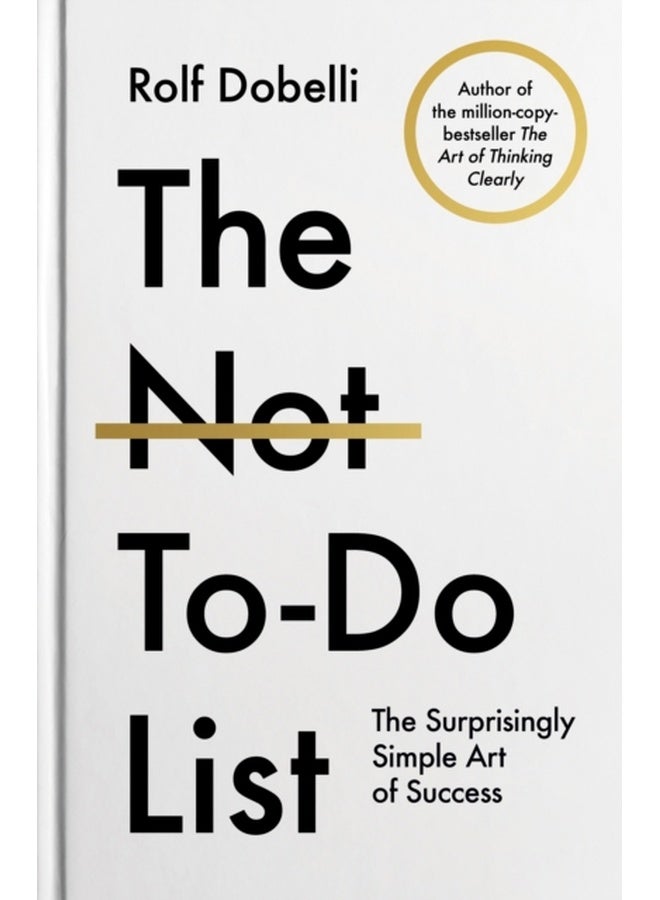 The Not To Do List : The Life-Changing Instant Bestseller from the author of The Art of Thinking Clearly 