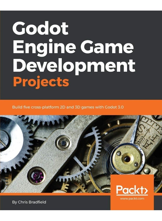 Godot Engine Game Development Projects: Build five cross-platform 2D and 3D games with Godot 3.0