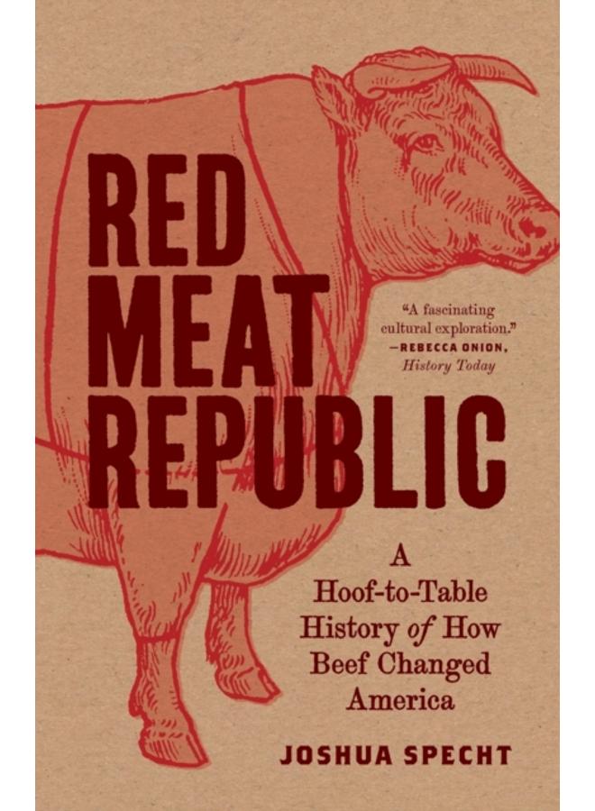 Red Meat Republic : A Hoof-to-Table History of How Beef Changed America 