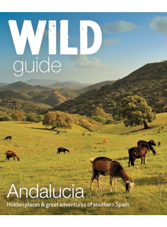 Wild Guide Andalucia : Hidden places, great adventures and the good life in southern Spain 