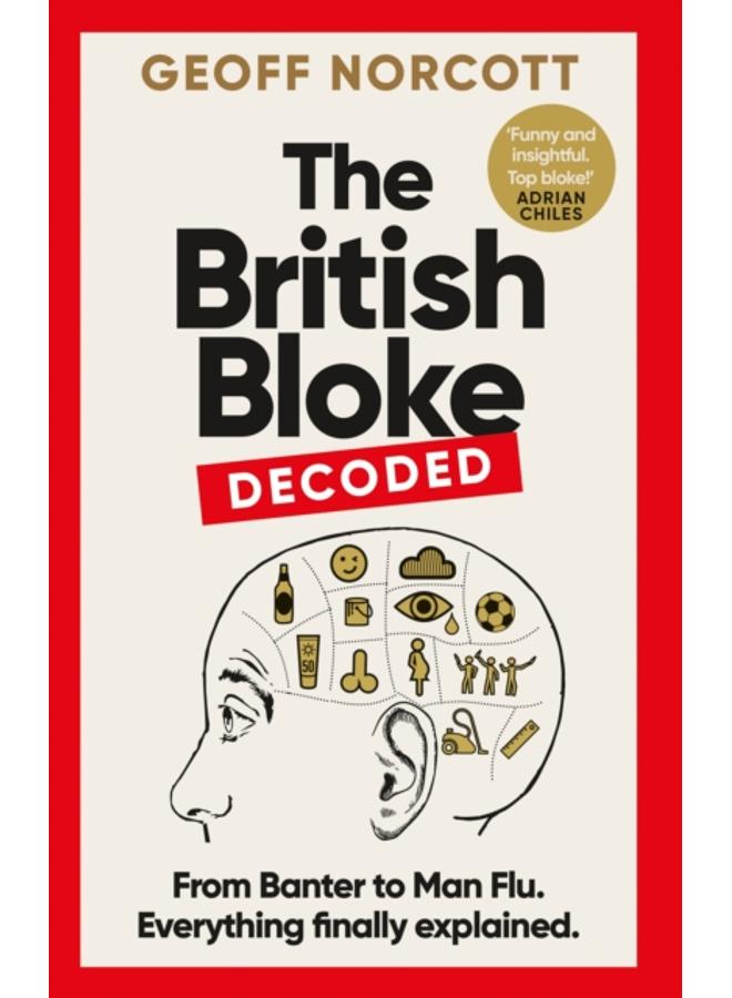 The British Bloke, Decoded : From Banter to Man-Flu. Everything finally explained.