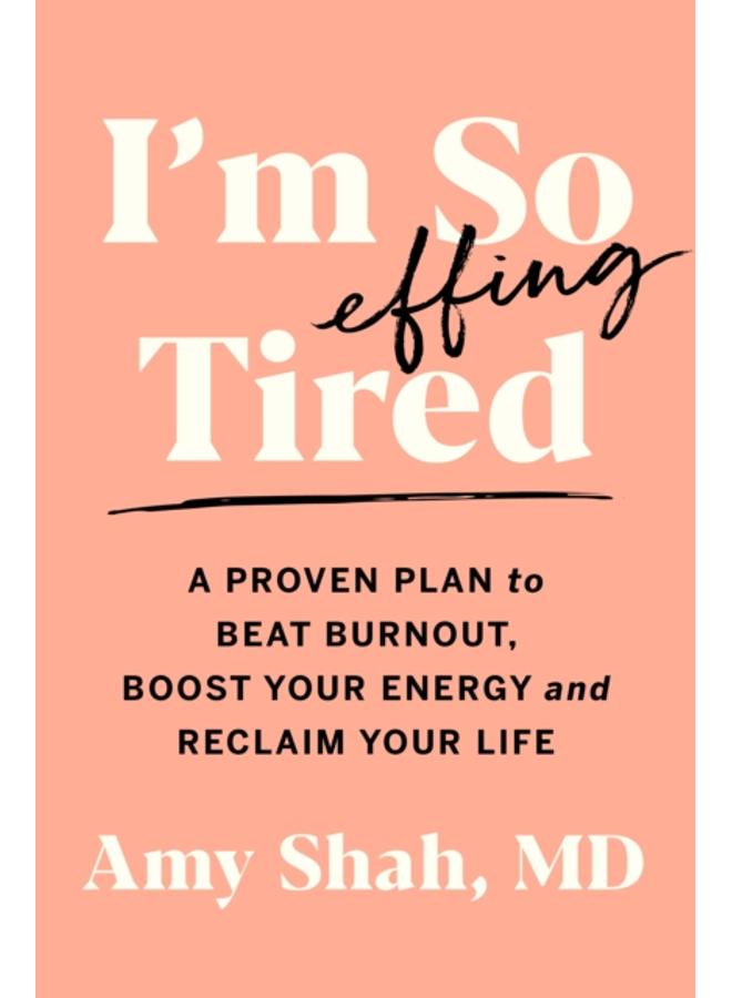 I'm So Effing Tired : A Proven Plan to Beat Burnout, Boost Your Energy, and Reclaim Your Life 