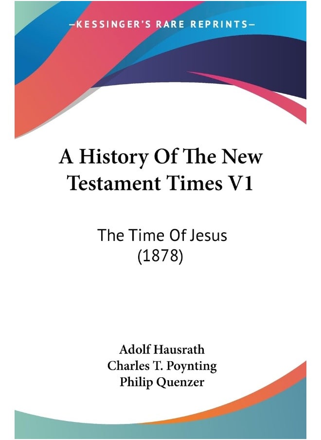 A History Of The New Testament Times V1: The Time Of Jesus (1878) 