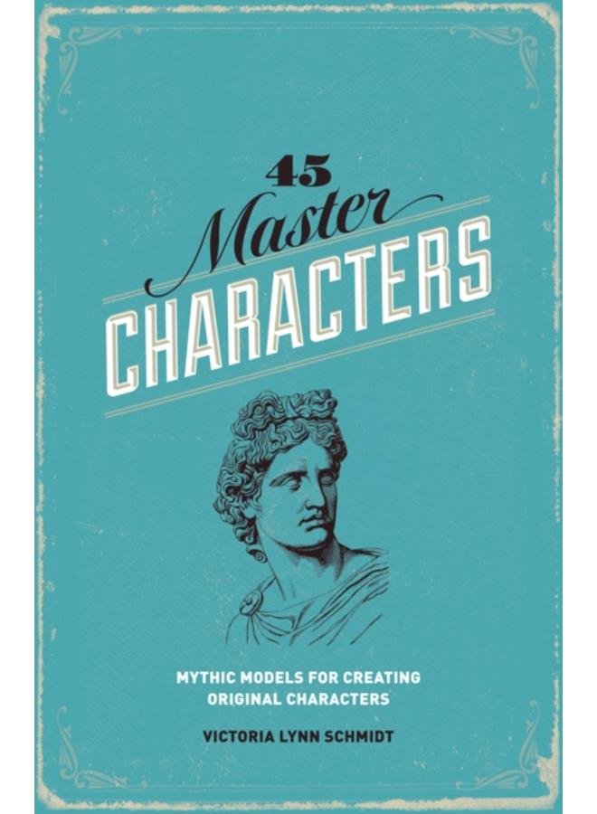 45 Master Characters : Mythic Models for Creating Original Characters