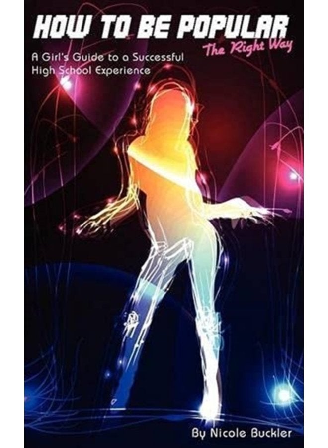 How To Be Popular The Right Way A Girl s Guide to a Successful High School Experience - Paperback