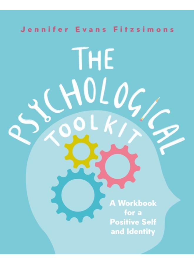 The Psychological Toolkit : A Workbook for a Positive Self and Identity 