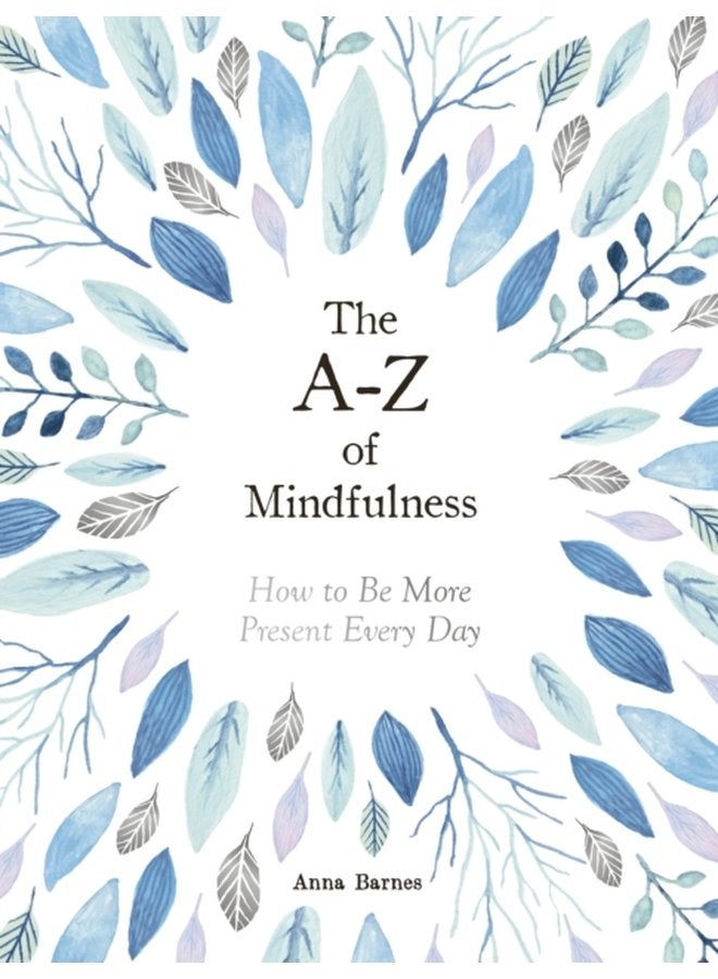 The A Z of Mindfulness How to Be More Present Every Day - Hardback