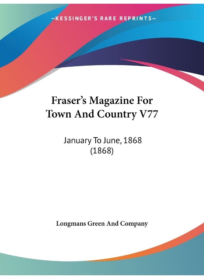 Fraser's Magazine For Town And Country V77: January To June, 1868 (1868) 