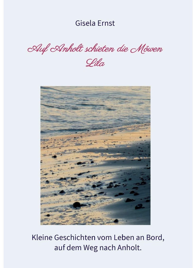 Auf Anholt schieten die Möwen Lila: Kleine Geschichten vom Leben an Bord, auf dem Weg nach Anholt. 