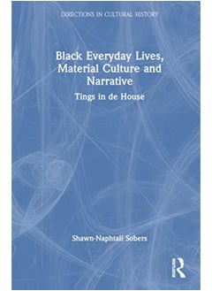 Black Everyday Lives Material Culture And Narrative 