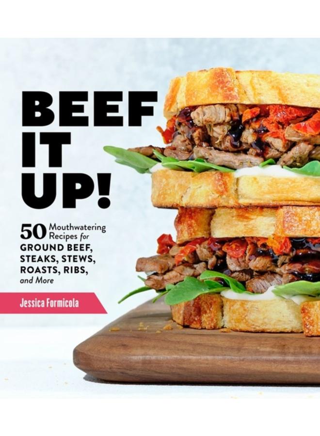Beef It Up! : 50 Mouthwatering Recipes for Ground Beef, Steaks, Stews, Roasts, Ribs, and More 