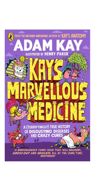 Kay'S Marvellous Medicine: A Gross And Gruesome History Of The Human Body