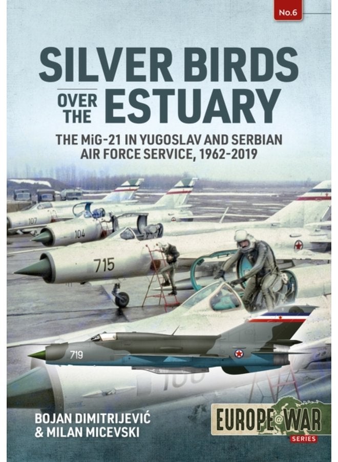 Silver Birds Over the Estuary The Mig 21 in Yugoslav and Serbian Air Force Service 1962 2019 - Paperback