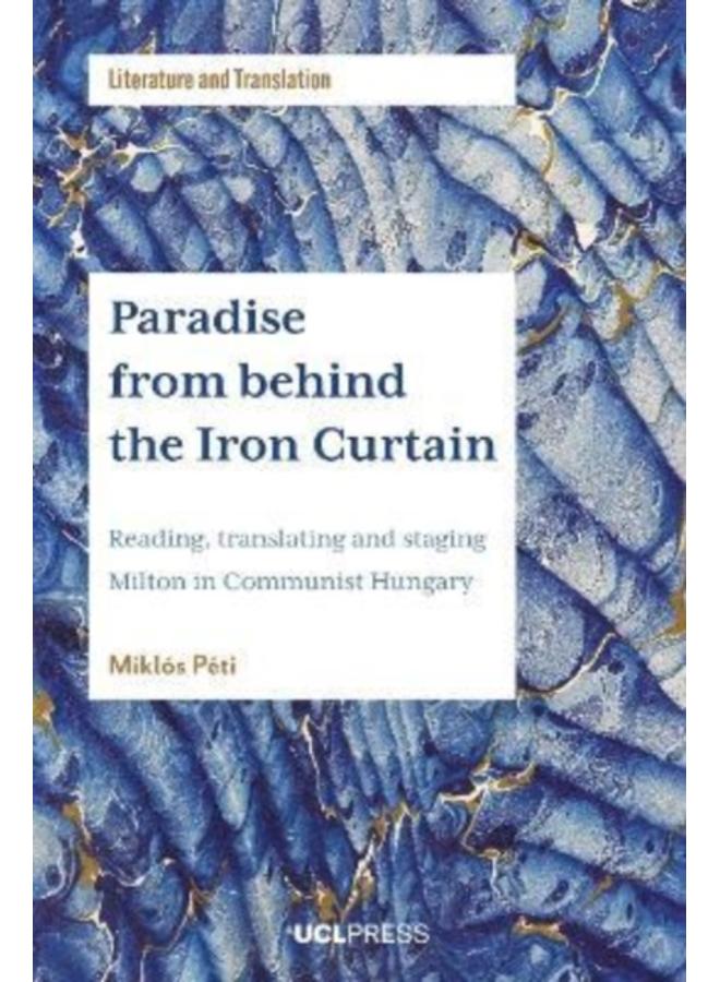 Paradise from Behind the Iron Curtain : Reading, Translating and Staging Milton in Communist Hungary 