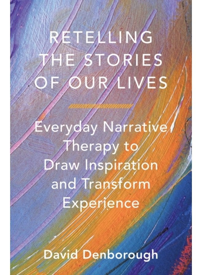 Retelling the Stories of Our Lives Everyday Narrative Therapy to Draw Inspiration and Transform Experience - Paperback