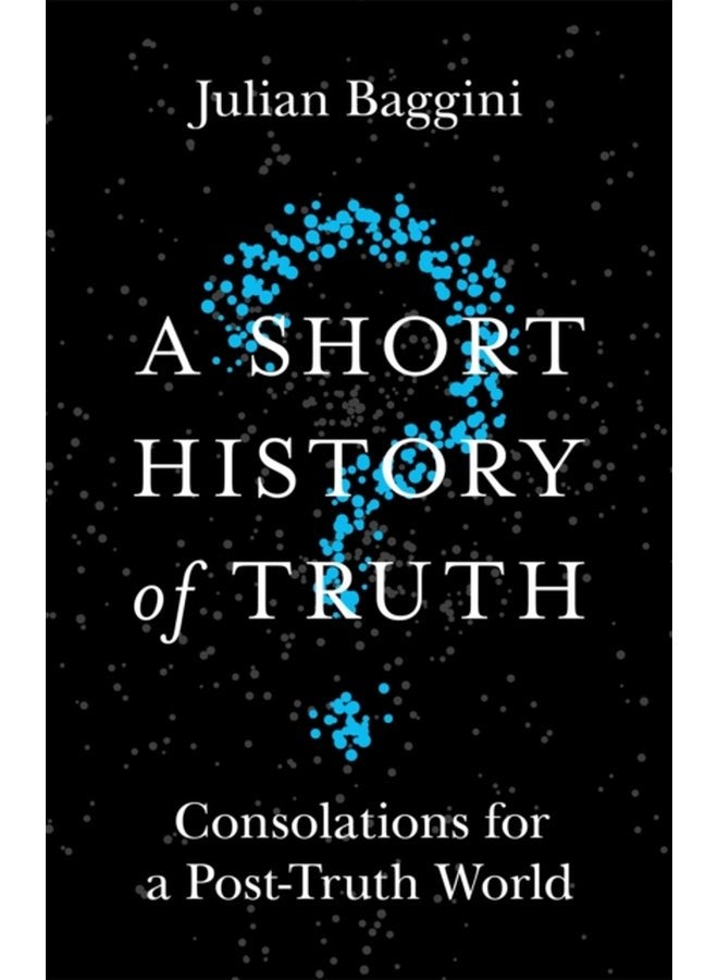 A Short History of Truth Consolations for a Post Truth World - Paperback