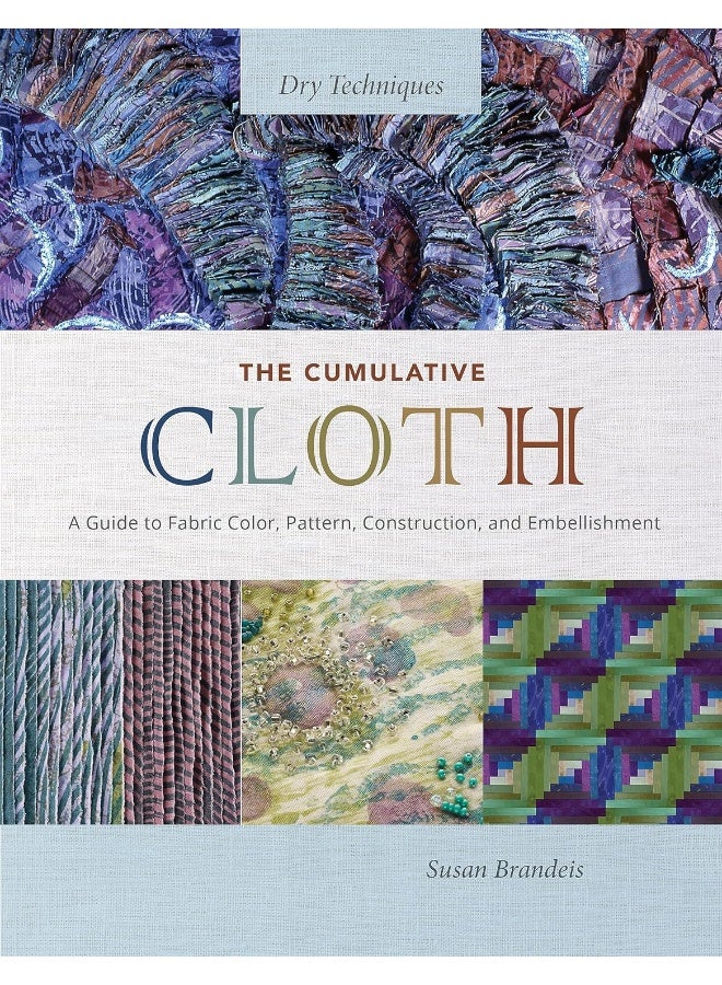 The Cumulative Cloth, Dry Techniques: A Guide to Fabric Color, Pattern, Construction, and Embellishment - Image 1