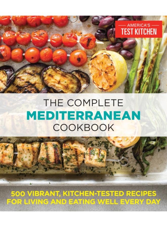 The Complete Mediterranean Cookbook : 500 Vibrant, Kitchen-Tested Recipes for Living and Eating Well Every Day 