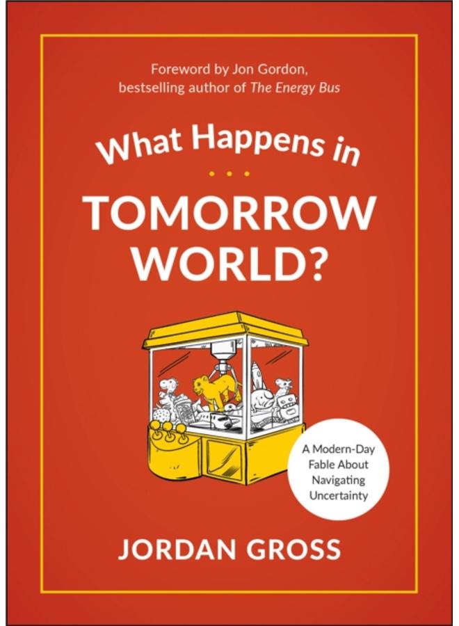 What Happens in Tomorrow World? : A Modern-Day Fable About Navigating Uncertainty