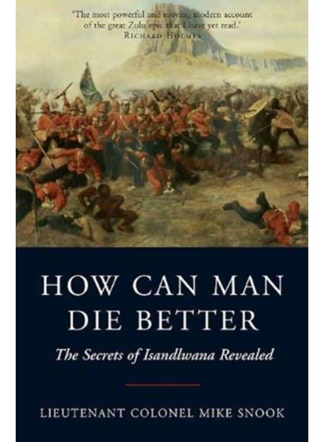 How Can Man Die Better : The Secrets of Isandlwana Revealed 