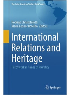 International Relations and Heritage: Patchwork in Times of Plurality (The Latin American Studies Book Series) 