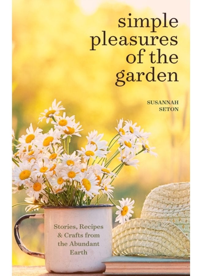 Simple Pleasures of the Garden A Seasonal Self Care Book for Living Well Year Round Simple Joys and Herbal Healing - Paperback