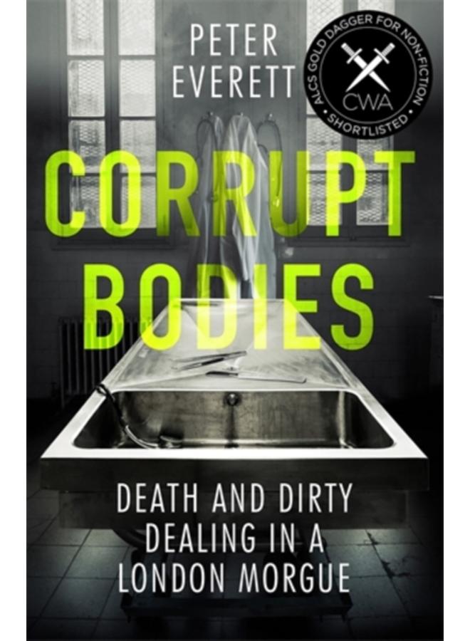 Corrupt Bodies : Death and Dirty Dealing at the Morgue: Shortlisted for CWA ALCS Dagger for Non-Fiction 2020 