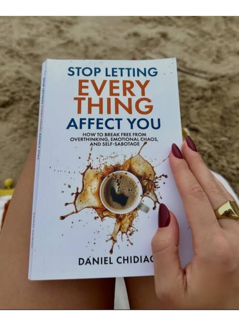 Stop Letting Everything Affect You: How to Break Free from Overthinking, Emotional Chaos, and Self-Sabotage - Image 2