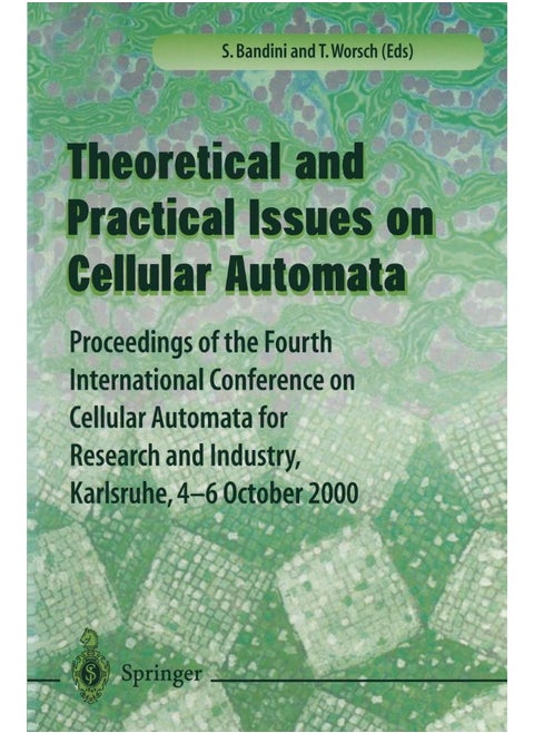 Theory and Practical Issues on Cellular Automata: Proceedings of the Fourth International Conference on Cellular Automata for Research and Industry, Karlsruhe,4-6 October 2000