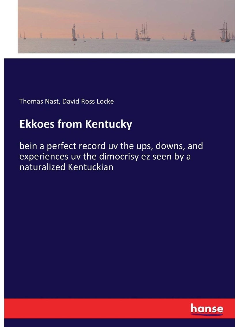 Ekkoes from Kentucky: bein a perfect record uv the ups, downs, and experiences uv the dimocrisy ez seen by a naturalized Kentuckian  - Image 1